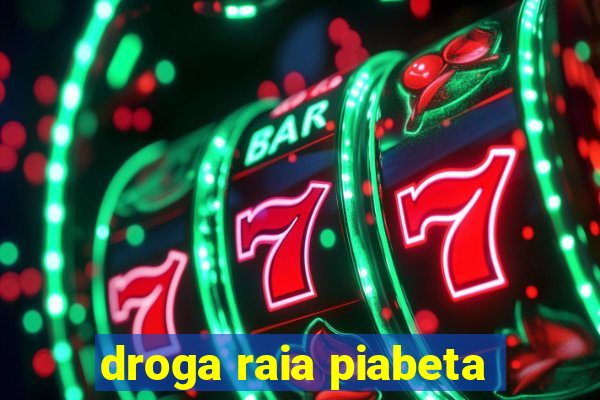 droga raia piabeta